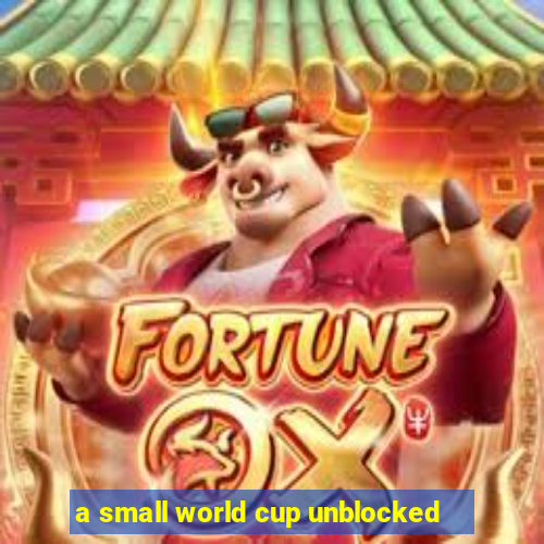 a small world cup unblocked